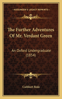 Further Adventures Of Mr. Verdant Green: An Oxford Undergraduate (1854)