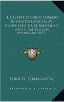 Il Celebre Storico Tomaso Babington Macaulay Confutato Da Se Medesimo: Ossia Il Cattolicismo Rivendicato (1857)(Italian)