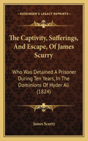 Captivity, Sufferings, And Escape, Of James Scurry