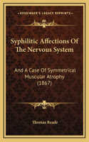 Syphilitic Affections Of The Nervous System: And A Case Of Symmetrical Muscular Atrophy (1867)