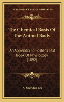 The Chemical Basis Of The Animal Body: An Appendix To Foster's Text Book Of Physiology (1892)