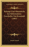 Beitrage Und Aktenstucke Zur Reformations- Geschichte Von Kronstadt (1865)