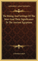 The Rising And Settings Of The Stars And Their Significance To The Ancient Egyptians