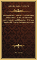 The Adventures Of Rivella Or The History Of The Author Of The Atalantis With Secret Memoirs And Characters Of Several Considerable Persons Her Contemporaries