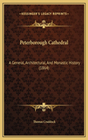 Peterborough Cathedral: A General, Architectural, And Monastic History (1864)