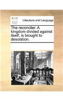 The Reconciler. a Kingdom Divided Against Itself, Is Brought to Desolation.