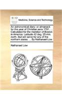 An Astronomical Diary: Or Almanack for the Year of Christian Aera 1791. ... Calculated for the Meridian of Boston in America. Latitude 42 Deg. 25 Min. North. But Will Serv