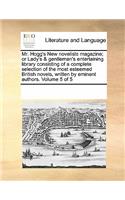 Mr. Hogg's New Novelists Magazine; Or Lady's & Gentleman's Entertaining Library Consisting of a Complete Selection of the Most Esteemed British Novels, Written by Eminent Authors. Volume 5 of 5