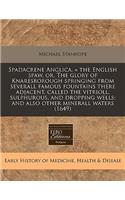 Spadacrene Anglica, = the English Spaw, Or, the Glory of Knaresborough Springing from Severall Famous Fountains There Adjacent, Called the Vitrioll, Sulphurous, and Dropping Wells; And Also Other Minerall Waters (1649)