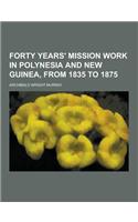 Forty Years' Mission Work in Polynesia and New Guinea, from 1835 to 1875