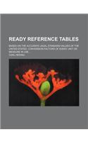Ready Reference Tables; Based on the Accurate Legal Standard Values of the United States. Conversion Factors of Every Unit or Measure in Use ...: (English)