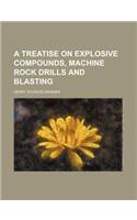 A Treatise on Explosive Compounds, Machine Rock Drills and Blasting