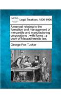 A Manual Relating to the Formation and Management of Mercantile and Manufacturing Corporations: With Forms: A Book of Massachusetts Law.(English)