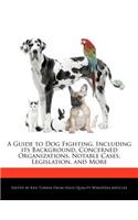 A Guide to Dog Fighting, Including Its Background, Concerned Organizations, Notable Cases, Legislation, and More