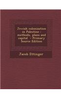 Jewish Colonization in Palestine: Methods, Plans and Capital