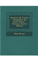 Histoire de L'Ordre Hospitalier Du Saint-Esprit - Primary Source Edition