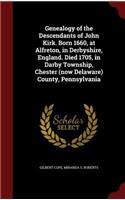 Genealogy of the Descendants of John Kirk. Born 1660, at Alfreton, in Derbyshire, England. Died 1705, in Darby Township, Chester (now Delaware) County, Pennsylvania