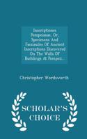 Inscriptiones Pompeianae, Or, Specimens and Facsimiles of Ancient Inscriptions Discovered on the Walls of Buildings at Pompeii... - Scholar's Choice Edition