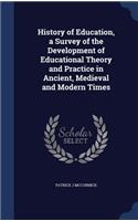 History of Education, a Survey of the Development of Educational Theory and Practice in Ancient, Medieval and Modern Times