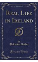 Real Life in Ireland (Classic Reprint)