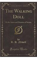 The Walking Doll: Or the Asters and Disasters of Society (Classic Reprint): Or the Asters and Disasters of Society (Classic Reprint)