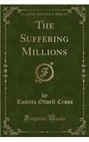 The Suffering Millions (Classic Reprint)