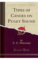 Types of Canoes on Puget Sound (Classic Reprint)
