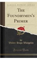 The Foundrymen's Primer (Classic Reprint)