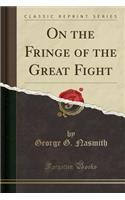 On the Fringe of the Great Fight (Classic Reprint)