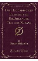 Die Haggadischen Elemente Im Erzählenden Teil Des Korans, Vol. 1 (Classic Reprint)