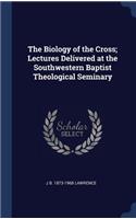 Biology of the Cross; Lectures Delivered at the Southwestern Baptist Theological Seminary