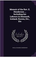 Memoir of the REV. E. Henderson ... Including His Labours in Denmark, Iceland, Russia, Etc., Etc