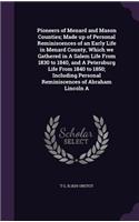 Pioneers of Menard and Mason Counties; Made up of Personal Reminiscences of an Early Life in Menard County, Which we Gathered in A Salem Life From 1830 to 1840, and A Petersburg Life From 1840 to 1850; Including Personal Reminiscences of Abraham Li