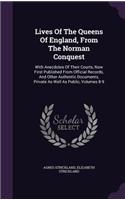 Lives of the Queens of England, from the Norman Conquest: With Anecdotes of Their Courts, Now First Published from Official Records, and Other Authentic Documents, Private as Well as Public, Volumes 8-9(English)