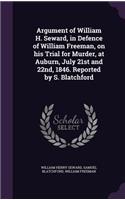 Argument of William H. Seward, in Defence of William Freeman, on his Trial for Murder, at Auburn, July 21st and 22nd, 1846. Reported by S. Blatchford