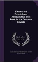 Elementary Principles of Agriculture; A Text Book for the Common Schools