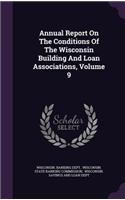 Annual Report on the Conditions of the Wisconsin Building and Loan Associations, Volume 9