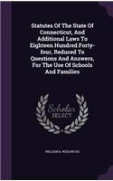 Statutes Of The State Of Connecticut, And Additional Laws To Eighteen Hundred Forty-four, Reduced To Questions And Answers, For The Use Of Schools And Families: (English)