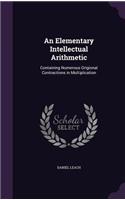 An Elementary Intellectual Arithmetic: Containing Numerous Origional Contractions in Multiplication