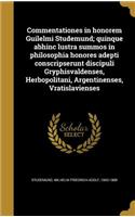 Commentationes in honorem Guilelmi Studemund; quinque abhinc lustra summos in philosophia honores adepti conscripserunt discipuli Gryphisvaldenses, Herbopolitani, Argentinenses, Vratislavienses