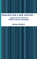 Spelling for a New Century: Based on the Works of William Holmes Mcguffey