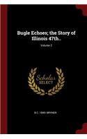 Bugle Echoes; the Story of Illinois 47th..; Volume 2