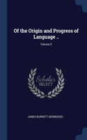 Of the Origin and Progress of Language ..; Volume 5