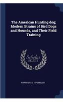 The American Hunting dog; Modern Strains of Bird Dogs and Hounds, and Their Field Training