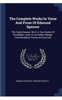 Complete Works In Verse And Prose Of Edmund Spenser: The Faerie Queene. Bk V-vi. Two Cantos Of Mvtabilitie. Letter To Sir Walter Raleigh. Commendatory Poems And Sonnets