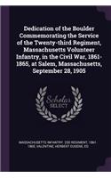 Dedication of the Boulder Commemorating the Service of the Twenty-third Regiment, Massachusetts Volunteer Infantry, in the Civil War, 1861-1865, at Salem, Massachusetts, September 28, 1905