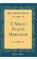 T. Macci Plauti Mercator (Classic Reprint)