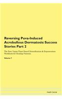 Reversing Puva-Induced Acrobullous Dermatosis: Success Stories Part 2 The Raw Vegan Plant-Based Detoxification & Regeneration Workbook for Healing Patients.Volume 7