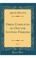 Obras Completas Do Doutor AntÃ³nio Ferreira, Vol. 1 (Classic Reprint)