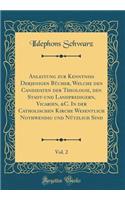 Anleitung Zur Kenntniss Derjenigen BÃ¼cher, Welche Den Candidaten Der Theologie, Den Stadt-Und Landpredigern, Vicarien, &c. in Der Catholischen Kirche Wesentlich Nothwendig Und NÃ¼tzlich Sind, Vol. 2 (Classic Reprint)